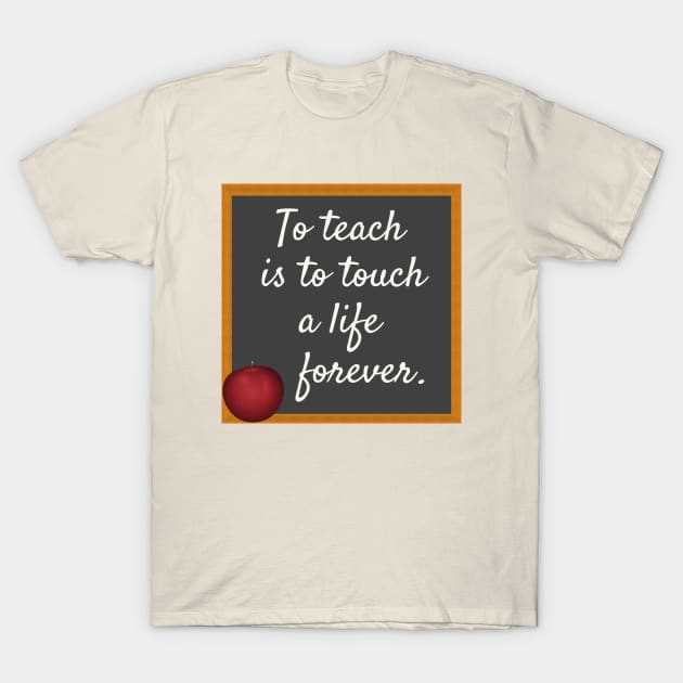 To Teach Is To Touch A Life Forever T-Shirt by Roly Poly Roundabout